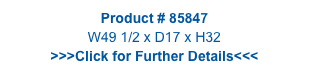 Product # 85847
W49 1/2 x D17 x H32
>>>Click for Further Details<<<