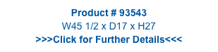 Product # 93543
W45 1/2 x D17 x H27
>>>Click for Further Details<<<