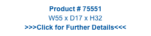Product # 75551
W55 x D17 x H32
>>>Click for Further Details<<<
