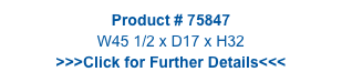 Product # 75847
W45 1/2 x D17 x H32
>>>Click for Further Details<<<