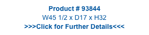 Product # 93844
W45 1/2 x D17 x H32
>>>Click for Further Details<<<