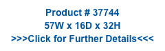 Product # 37744
57W x 16D x 32H
>>>Click for Further Details<<<