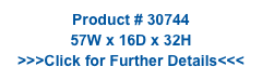 Product # 30744
57W x 16D x 32H
>>>Click for Further Details<<<