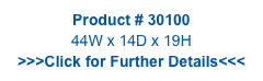 Product # 30100
44W x 14D x 19H
>>>Click for Further Details<<<