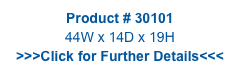 Product # 30101
44W x 14D x 19H
>>>Click for Further Details<<<