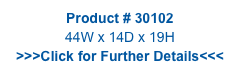 Product # 30102
44W x 14D x 19H
>>>Click for Further Details<<<