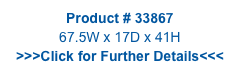 Product # 33867
67.5W x 17D x 41H
>>>Click for Further Details<<<