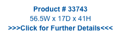 Product # 33743
56.5W x 17D x 41H
>>>Click for Further Details<<<