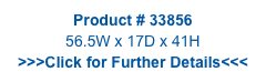 Product # 33856
56.5W x 17D x 41H
>>>Click for Further Details<<<
