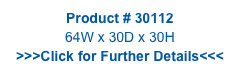 Product # 30112
64W x 30D x 30H
>>>Click for Further Details<<<