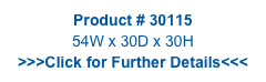 Product # 30115
54W x 30D x 30H
>>>Click for Further Details<<<