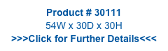 Product # 30111
54W x 30D x 30H
>>>Click for Further Details<<<