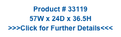 Product # 33119
57W x 24D x 36.5H
>>>Click for Further Details<<<