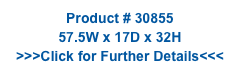 Product # 30855
57.5W x 17D x 32H
>>>Click for Further Details<<<