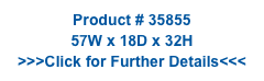 Product # 35855
57W x 18D x 32H
>>>Click for Further Details<<<
