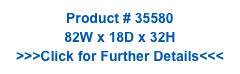 Product # 35580
82W x 18D x 32H
>>>Click for Further Details<<<