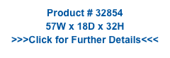 Product # 32854
57W x 18D x 32H
>>>Click for Further Details<<<