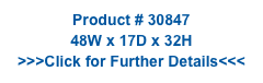 Product # 30847
48W x 17D x 32H
>>>Click for Further Details<<<