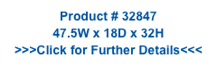 Product # 32847
47.5W x 18D x 32H
>>>Click for Further Details<<<
