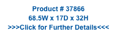 Product # 37866
68.5W x 17D x 32H
>>>Click for Further Details<<<