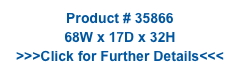 Product # 35866
68W x 17D x 32H
>>>Click for Further Details<<<