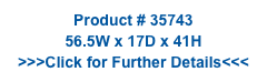 Product # 35743
56.5W x 17D x 41H
>>>Click for Further Details<<<