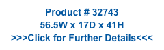 Product # 32743
56.5W x 17D x 41H
>>>Click for Further Details<<<
