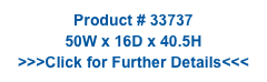 Product # 33737
50W x 16D x 40.5H
>>>Click for Further Details<<<