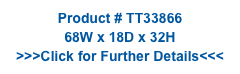 Product # TT33866
68W x 18D x 32H
>>>Click for Further Details<<<