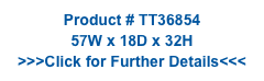 Product # TT36854
57W x 18D x 32H
>>>Click for Further Details<<<