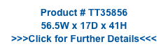 Product # TT35856
56.5W x 17D x 41H
>>>Click for Further Details<<<