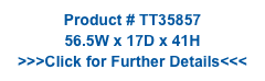 Product # TT35857
56.5W x 17D x 41H
>>>Click for Further Details<<<