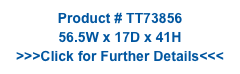Product # TT73856
56.5W x 17D x 41H
>>>Click for Further Details<<<