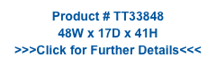 Product # TT33848
48W x 17D x 41H
>>>Click for Further Details<<<