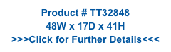 Product # TT32848
48W x 17D x 41H
>>>Click for Further Details<<<