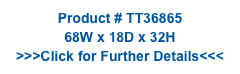 Product # TT36865
68W x 18D x 32H
>>>Click for Further Details<<<