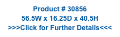 Product # 30856
56.5W x 16.25D x 40.5H
>>>Click for Further Details<<<