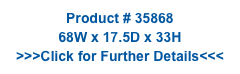 Product # 35868
68W x 17.5D x 33H
>>>Click for Further Details<<<