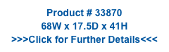 Product # 33870
68W x 17.5D x 41H
>>>Click for Further Details<<<