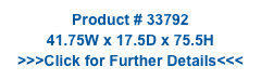 Product # 33792
41.75W x 17.5D x 75.5H
>>>Click for Further Details<<<