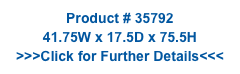 Product # 35792
41.75W x 17.5D x 75.5H
>>>Click for Further Details<<<