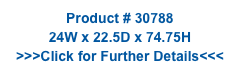 Product # 30788
24W x 22.5D x 74.75H
>>>Click for Further Details<<<